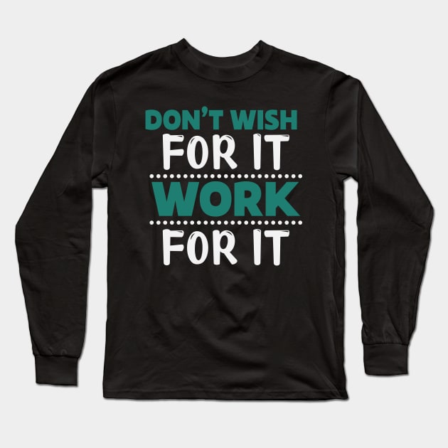 Motivation Don't Wish For It Work For It Long Sleeve T-Shirt by NoPlanB